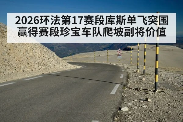 2026环法第17赛段库斯单飞突围赢得赛段珍宝车队爬坡副将价值